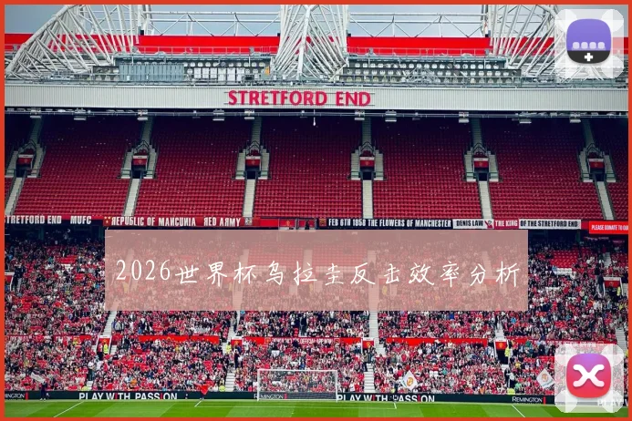 2026世界杯乌拉圭反击效率分析