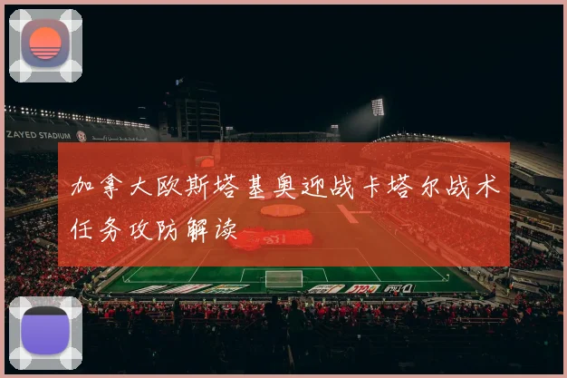 加拿大欧斯塔基奥迎战卡塔尔战术任务攻防解读