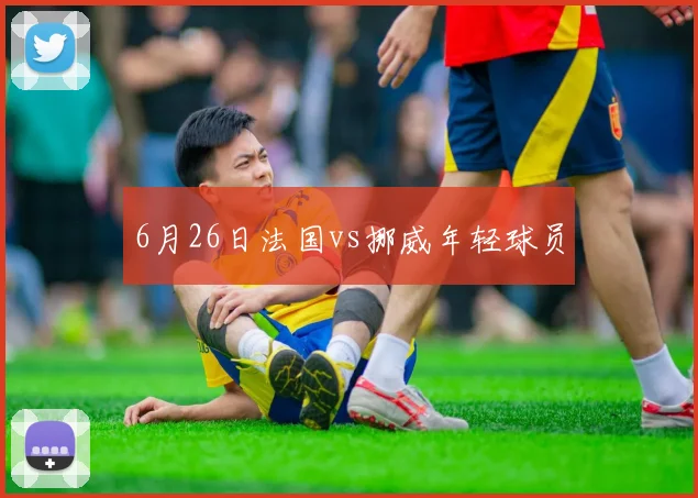 6月26日法国vs挪威年轻球员