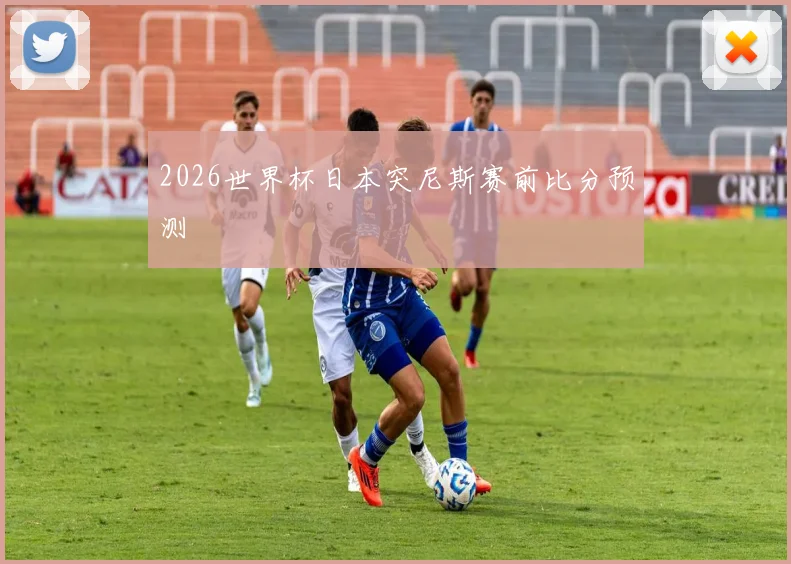 2026世界杯日本突尼斯赛前比分预测