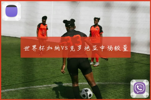 世界杯加纳vs克罗地亚中场较量