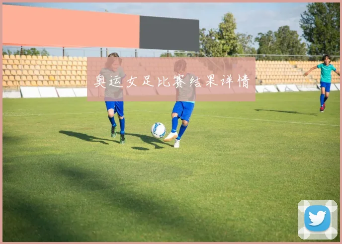 奥运女足比赛结果详情