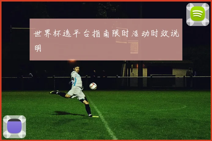 世界杯选平台指南限时活动时效说明